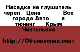 Насадка на глушитель череп › Цена ­ 8 000 - Все города Авто » GT и тюнинг   . Крым,Чистенькая